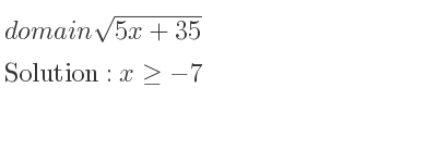 The domain of sqrt(5x+35) is x>=-7